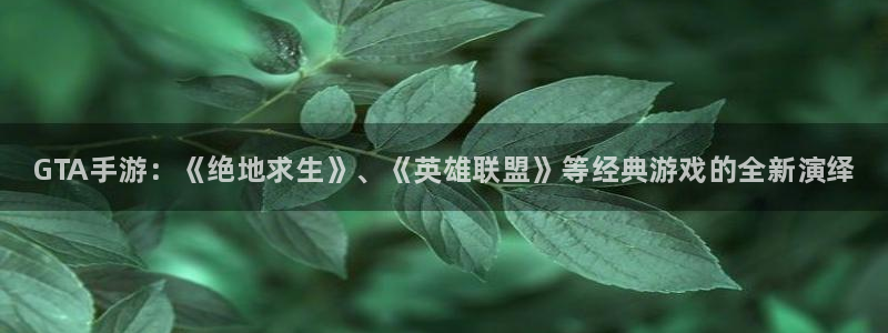 豪门国际下载：GTA手游：《绝地求生》、《英雄联盟》等经典游